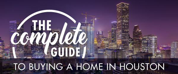 COMPLETE GUIDE TO BUYING A HOME IN HOUSTON